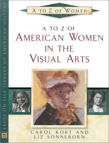 A To Z Of American Women In The Visual Arts Facts On File Library Of American History Carol Kort