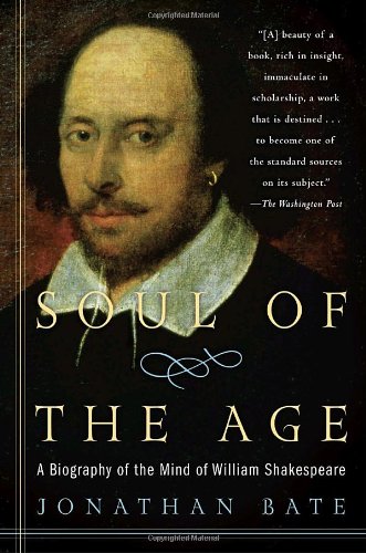 Soul Of The Age A Biography Of The Mind Of William Shakespeare Jonathan Bate