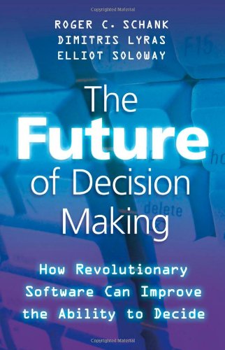 The Future Of Decision Making How Revolutionary Software Can Improve The Ability To Decide 1st Edition Roger Schank