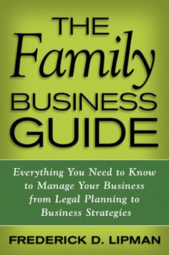 The Family Business Guide Everything You Need To Know To Manage Your Business From Legal Planning To Business Strategies Frederick D Lipman