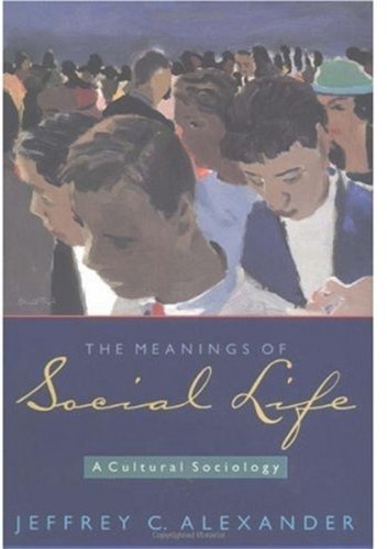 The Meanings Of Social Life A Cultural Sociology Jeffrey C Alexander