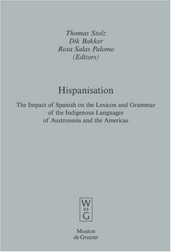 Hispanisation The Impact Of Spanish On The Lexicon And Grammar Of The Indigenous Languages Of Austronesia And The Americas 1st Edition Thomas Stolz