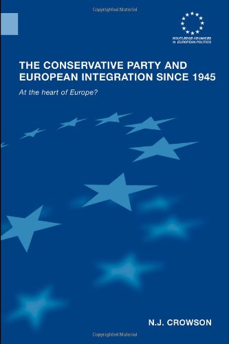 The Conservative Party And European Integration Since 1945 At The Heart Of Europe 1st Edition Nj Crowson