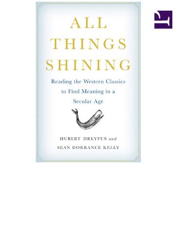 All Things Shining Reading The Western Classics To Find Meaning In A Secular Age Dreyfus