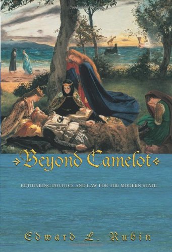 Beyond Camelot Rethinking Politics And Law For The Modern State Edward L Rubin