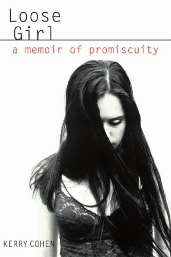 Loose Girl A Memoir Of Promiscuity Kerry Cohen