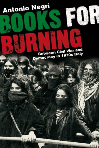 Books For Burning Between Civil War And Democracy In 1970s Italy Antonio Negri
