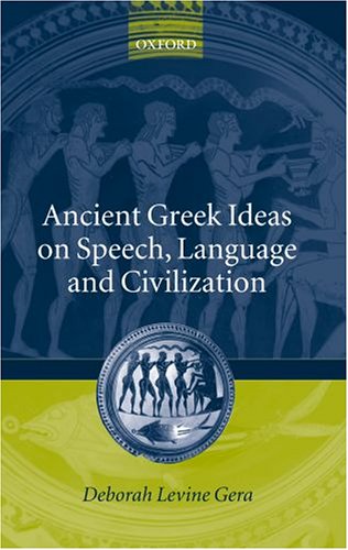 Ancient Greek Ideas On Speech Language And Civilization Deborah Levine Gera