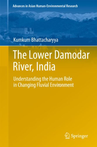 The Lower Damodar River India Understanding The Human Role In Changing Fluvial Environment 1st Edition Kumkum Bhattacharyya Auth
