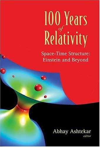 100 Years Of Relativity Spacetime Structure Einstein And Beyond Abhay Ashtekar