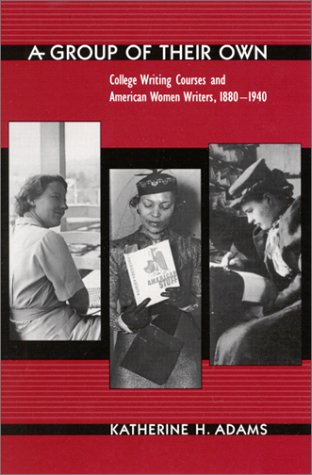 A Group Of Their Own College Writing Courses And American Women Writers 18801940 Katherine H Adams