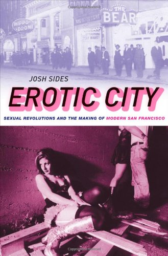 Erotic City Sexual Revolutions And The Making Of Modern San Francisco Josh Sides