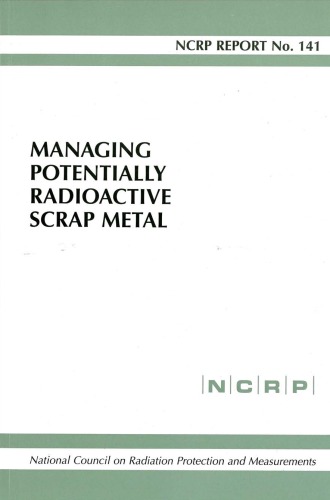 Managing Potentially Radioactive Scrap Metal Recommendations Of The National Council On Radiation Protection And Measurements National Council On Radiation Protection