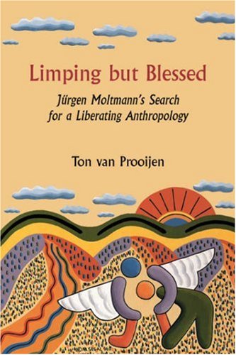 Limping But Blessed Jurgen Moltmanns Search For A Liberating Anthropology Ton Van Prooijen