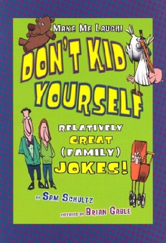 Dont Kid Yourself Relatively Great Family Jokes Sam Schultz