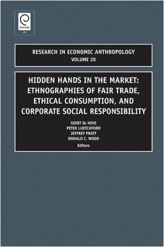 Hidden Hands In The Market Ethnographies Of Fair Trade Ethical Consumption And Corporate Social Responsibility Geert De Neve