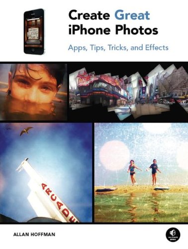 Create Great Iphone Photos Apps Tips Tricks And Effects 1st Edition Allan Hoffman