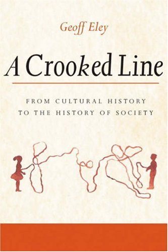 A Crooked Line From Cultural History To The History Of Society Geoff Eley