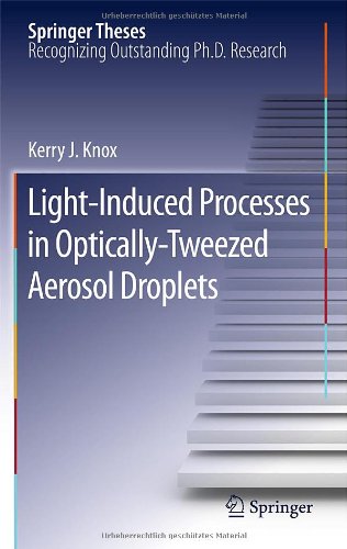 Lightinduced Processes In Opticallytweezed Aerosol Droplets 1st Edition Kerry J Knox Auth