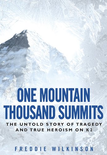One Mountain Thousand Summits The Untold Story Tragedy And True Heroism On K2 1st Edition Freddie Wilkinson