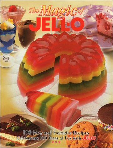 The Magic Of Jello 100 New And Favorite Recipes Celebrating 100 Years Of Fun With Jello Inc Sterling Publishing Co