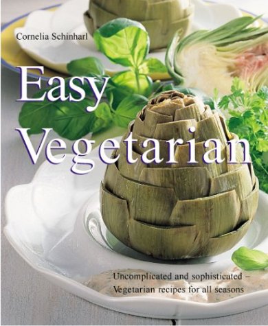 Easy Vegetarian Uncomplicated And Sophisticated Vegetarian Recipes For All Seasons Quick Easy Cornelia Schinharl