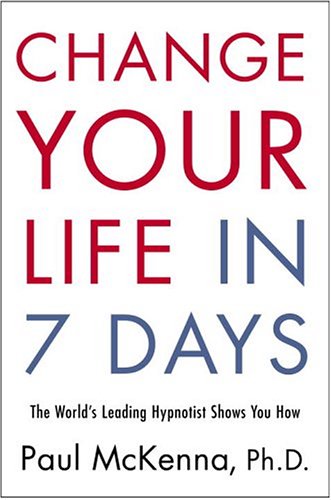 Change Your Life In Seven Days The Worlds Leading Hypnotist Shows You How Paul Mckenna