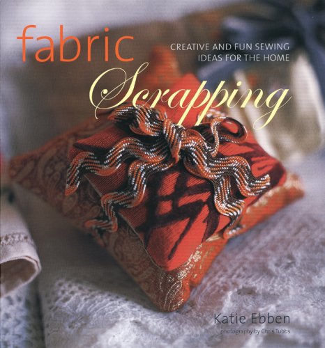 Fabric Scrapping Creative And Fun Sewing Ideas For The Home Katie Ebben