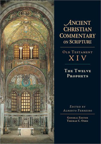 The Twelve Prophets Ancient Christian Commentary On Scripture Old Testament Volume Xiv First Edition Alberto Ferreiro