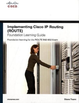 Implementing Cisco Ip Routing Route Foundation Learning Guide Foundation Learning For The Route 642902 Exam Selfstudy Guide 1st Edition Diane Teare