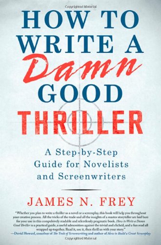 How To Write A Damn Good Thriller A Stepbystep Guide For Novelists And Screenwriters First Edition James N Frey