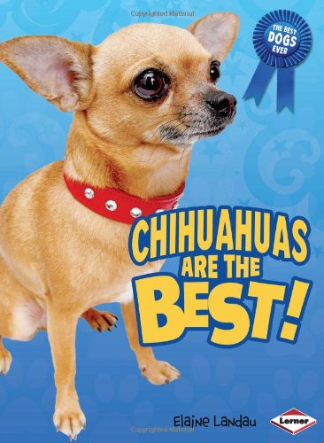 Chihuahuas Are The Best The Best Dogs Ever Elaine Landau