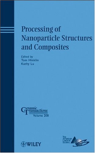 Processing Of Nanoparticle Structures And Composites Ceramic Transactions Ceramic Transactions Series 1st Edition Tom Hinklin