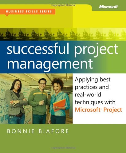 Successful Project Management Applying Best Practices And Realworld Techniques With Microsoft Project Applying Best Practices Proven Methods And Realworld Techniques With Microsoft Project 1st Edition Bonnie Biafore