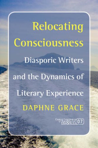 Relocating Consciousness Diasporic Writers And The Dynamics Of Literary Experience Daphne Grace