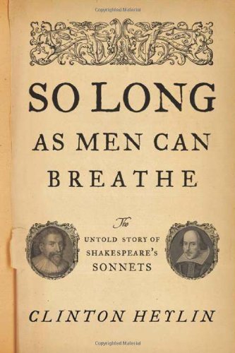 So Long As Men Can Breathe The Untold Story Of Shakespeares Sonnets First Edition Clinton Heylin