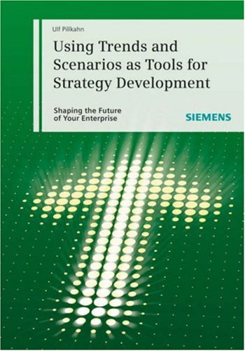 Using Trends And Scenarios As Tools For Strategy Development Shaping The Future Of Your Enterprise 1st Edition Ulf Pillkahn