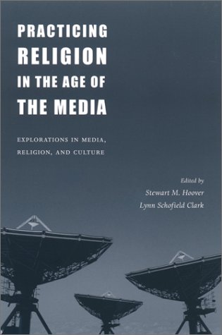Practicing Religion In The Age Of The Media Explorations In Media Religion And Culture Stewart M Hoover