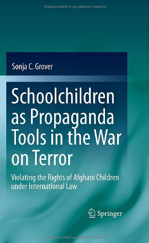 Schoolchildren As Propaganda Tools In The War On Terror Violating The Rights Of Afghani Children Under International Law 1st Edition Sonja C Grover Auth