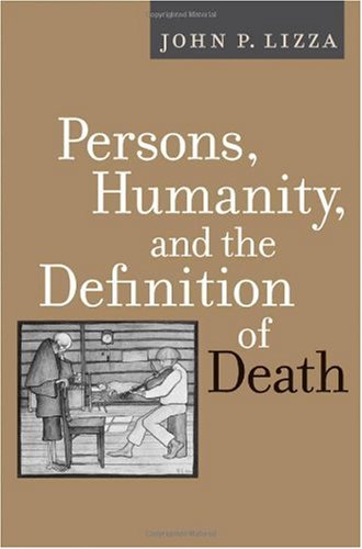 Persons Humanity And The Definition Of Death 1st Edition John P Lizza