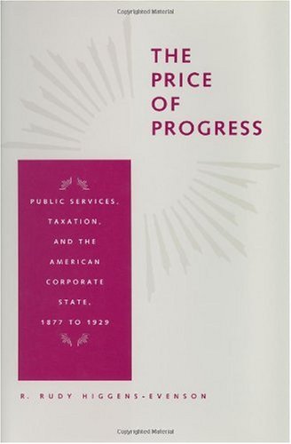 The Price Of Progress Public Services Taxation And The American Corporate State 1877 To 1929 R Rudy Higgensevenson