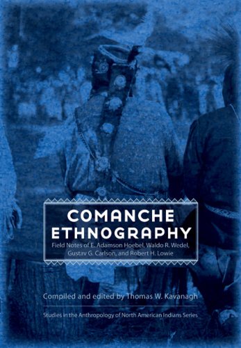 Comanche Ethnography Field Notes Of E Adamson Hoebel Waldo R Wedel Gustav G Carlson And Robert H Lowie Thomas W Kavanagh