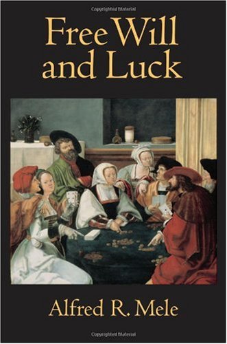 Free Will And Luck Alfred R Mele