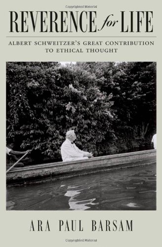 Reverence For Life Albert Schweitzers Great Contribution To Ethical Thought 1st Edition Ara Paul Barsam