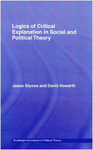 Logics Of Critical Explanation In Social And Political Theory 1st Edition Jason Glynos