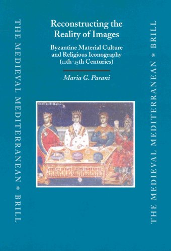 Reconstructing The Reality Of Images Byzantine Material Culture And Religious Iconography 11th15th Centuries Maria G Parani