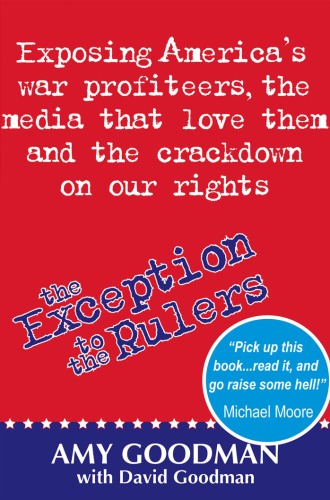 The Exception To The Rulers Exposing Americas War Profiteers The Media That Love Them And The Crackdown On Our Rights Amy Goodman