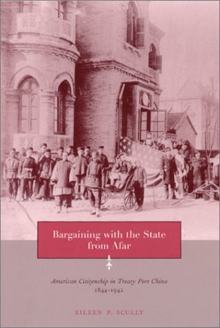 Bargaining With The State From Afar American Citizenship In Treaty Port China 18441942 Eileen P Scully