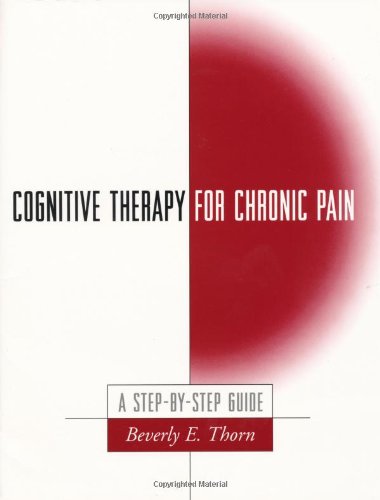 Cognitive Therapy For Chronic Pain A Stepbystep Guide 1st Edition Beverly E Thorn Phd