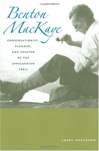 Benton Mackaye Conservationist Planner And Creator Of The Appalachian Trail Larry Anderson